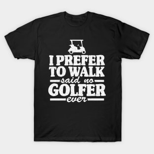 I Prefer To Walk Quote Funny Golfing Golfer Gift T-Shirt